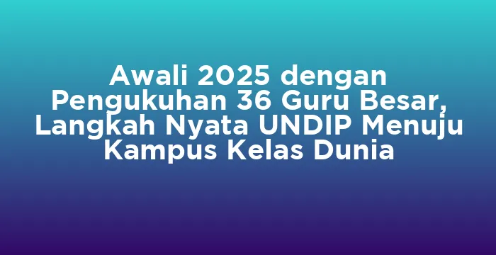Featured image for Awali 2025 dengan Pengukuhan 36 Guru Besar, Langkah Nyata UNDIP Menuju Kampus Kelas Dunia