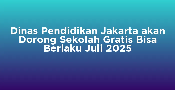 Featured image for Dinas Pendidikan Jakarta akan Dorong Sekolah Gratis Bisa Berlaku Juli 2025