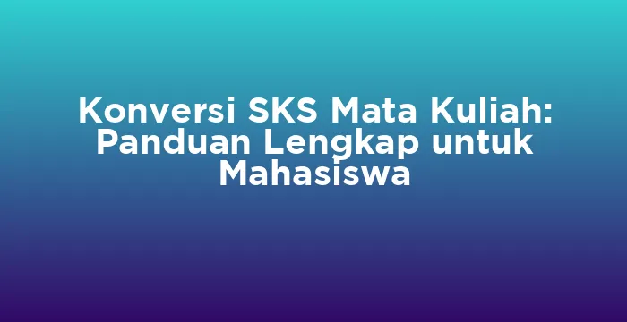 Featured image for Konversi SKS Mata Kuliah: Panduan Lengkap untuk Mahasiswa