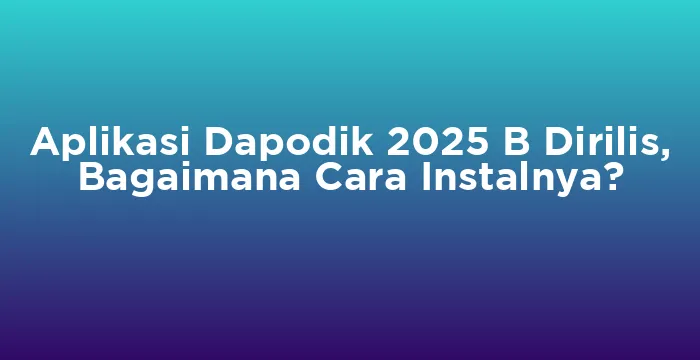 Featured image for Aplikasi Dapodik 2025 B Dirilis, Bagaimana Cara Instalnya?