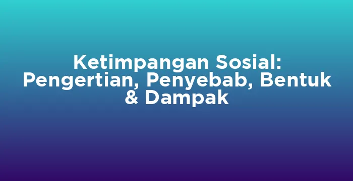 Featured image for Ketimpangan Sosial: Pengertian, Penyebab, Bentuk & Dampak