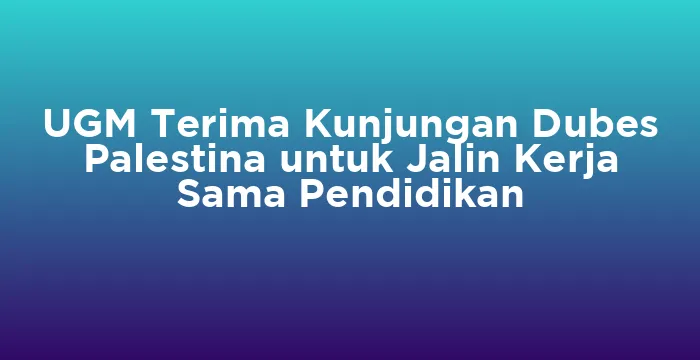 Featured image for UGM Terima Kunjungan Dubes Palestina untuk Jalin Kerja Sama Pendidikan