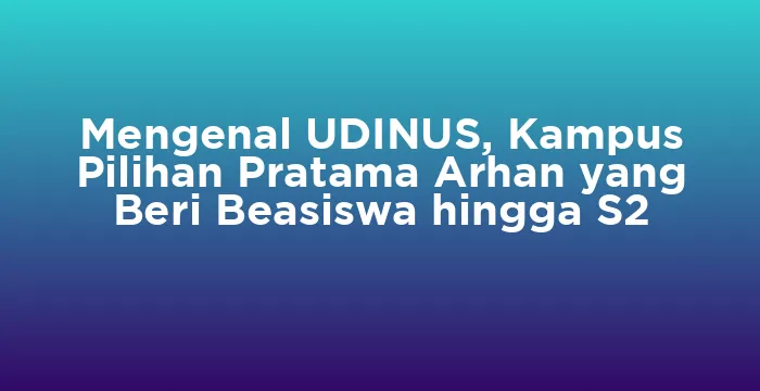 Featured image for Mengenal UDINUS, Kampus Pilihan Pratama Arhan yang Beri Beasiswa hingga S2