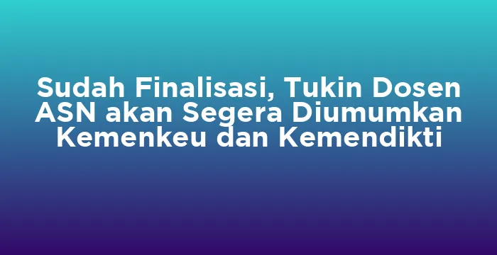 Featured image for Sudah Finalisasi, Tukin Dosen ASN akan Segera Diumumkan Kemenkeu dan Kemendikti