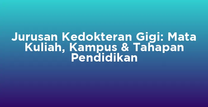 Featured image for Jurusan Kedokteran Gigi: Mata Kuliah, Kampus & Tahapan Pendidikan