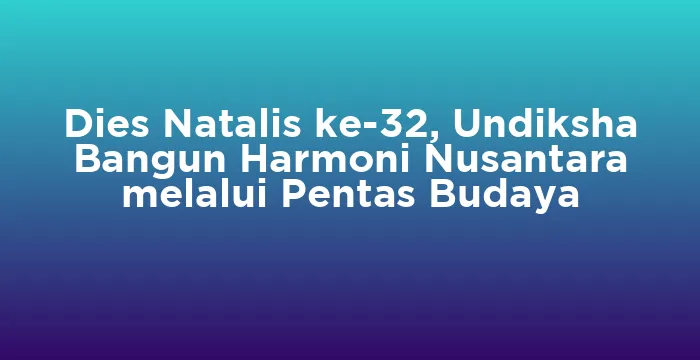 Featured image for Dies Natalis ke-32, Undiksha Bangun Harmoni Nusantara melalui Pentas Budaya