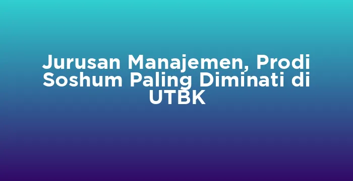 Featured image for Jurusan Manajemen, Prodi Soshum Paling Diminati di UTBK