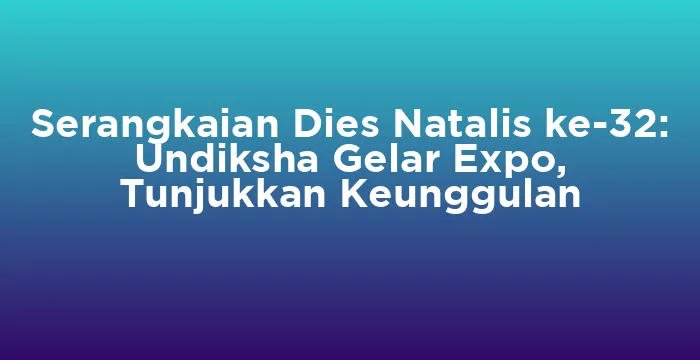 Featured image for Serangkaian Dies Natalis ke-32: Undiksha Gelar Expo, Tunjukkan Keunggulan