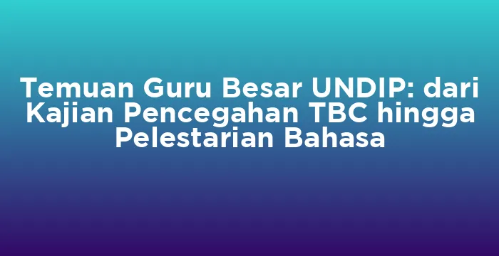 Featured image for Temuan Guru Besar UNDIP: dari Kajian Pencegahan TBC hingga Pelestarian Bahasa