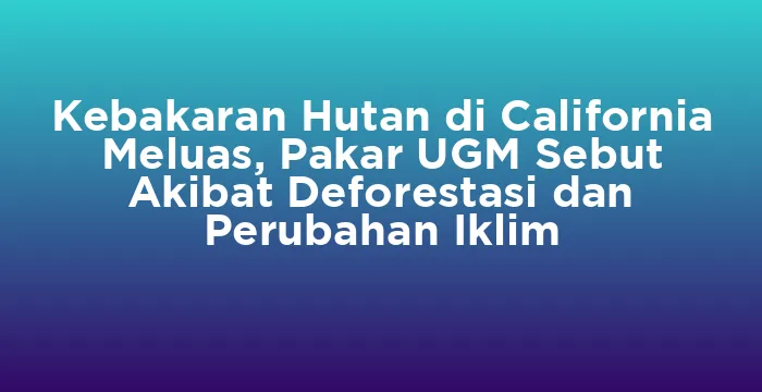 Featured image for Kebakaran Hutan di California Meluas, Pakar UGM Sebut Akibat Deforestasi dan Perubahan Iklim