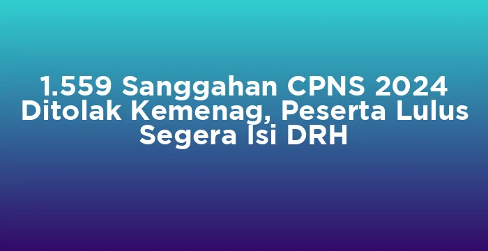 Featured image for 1.559 Sanggahan CPNS 2024 Ditolak Kemenag, Peserta Lulus Segera Isi DRH
