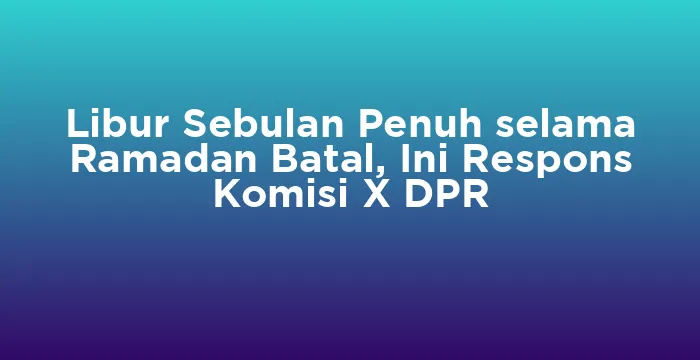 Featured image for Libur Sebulan Penuh selama Ramadan Batal, Ini Respons Komisi X DPR