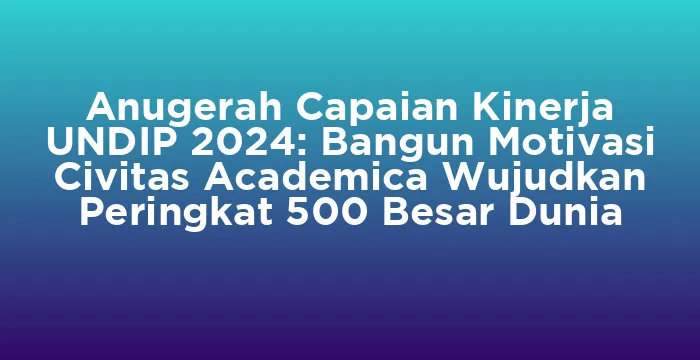 Featured image for Anugerah Capaian Kinerja UNDIP 2024: Bangun Motivasi Civitas Academica Wujudkan Peringkat 500 Besar Dunia