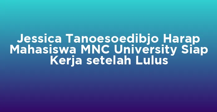 Featured image for Jessica Tanoesoedibjo Harap Mahasiswa MNC University Siap Kerja setelah Lulus