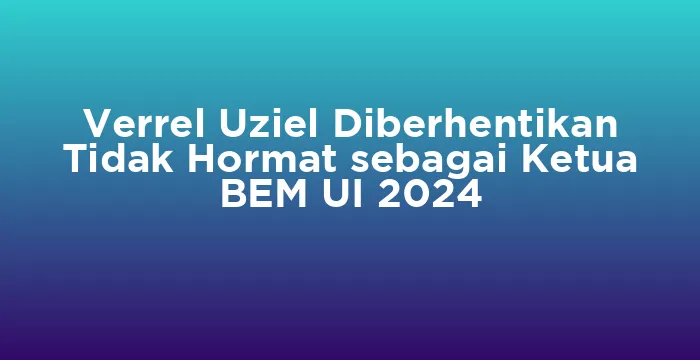 Featured image for Verrel Uziel Diberhentikan Tidak Hormat sebagai Ketua BEM UI 2024