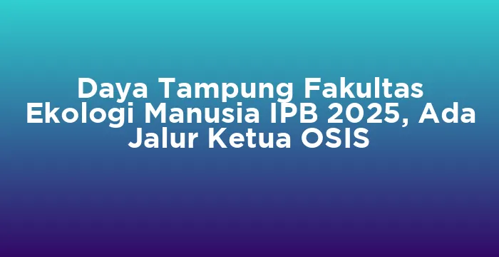 Featured image for Daya Tampung Fakultas Ekologi Manusia IPB 2025, Ada Jalur Ketua OSIS