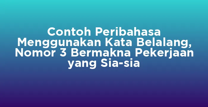 Featured image for Contoh Peribahasa Menggunakan Kata Belalang, Nomor 3 Bermakna Pekerjaan yang Sia-sia