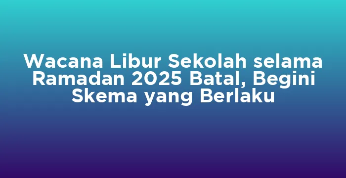 Featured image for Wacana Libur Sekolah selama Ramadan 2025 Batal, Begini Skema yang Berlaku