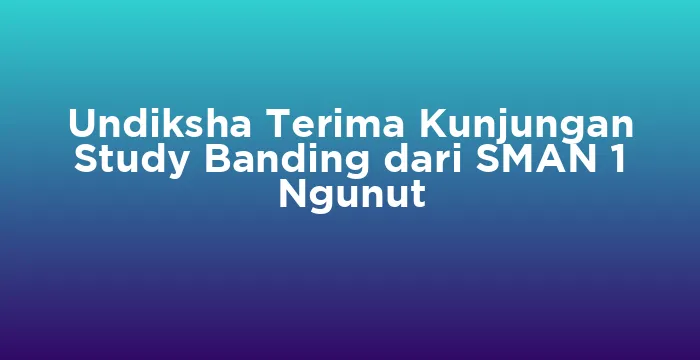 Featured image for Undiksha Terima Kunjungan Study Banding dari SMAN 1 Ngunut