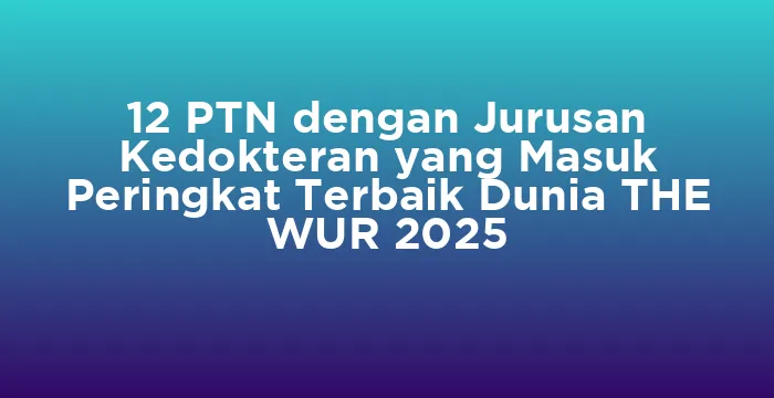 Featured image for 12 PTN dengan Jurusan Kedokteran yang Masuk Peringkat Terbaik Dunia THE WUR 2025