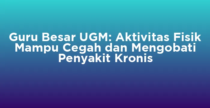 Featured image for Guru Besar UGM: Aktivitas Fisik Mampu Cegah dan Mengobati Penyakit Kronis