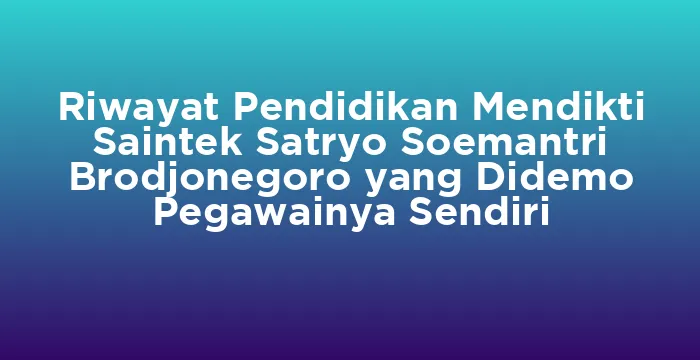 Featured image for Riwayat Pendidikan Mendikti Saintek Satryo Soemantri Brodjonegoro yang Didemo Pegawainya Sendiri