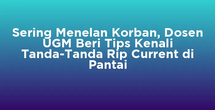 Featured image for Sering Menelan Korban, Dosen UGM Beri Tips Kenali Tanda-Tanda Rip Current di Pantai