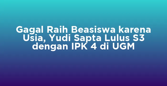 Featured image for Gagal Raih Beasiswa karena Usia, Yudi Sapta Lulus S3 dengan IPK 4 di UGM