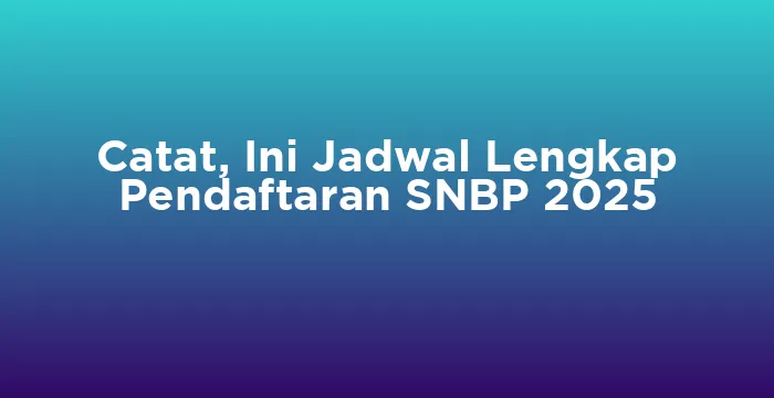 Featured image for Catat, Ini Jadwal Lengkap Pendaftaran SNBP 2025
