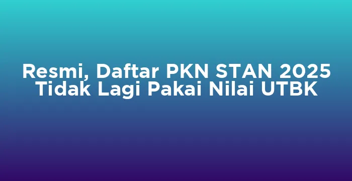 Featured image for Resmi, Daftar PKN STAN 2025 Tidak Lagi Pakai Nilai UTBK