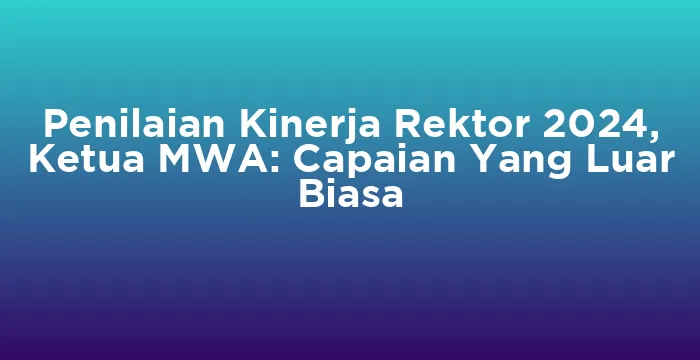 Featured image for Penilaian Kinerja Rektor 2024, Ketua MWA: Capaian Yang Luar Biasa