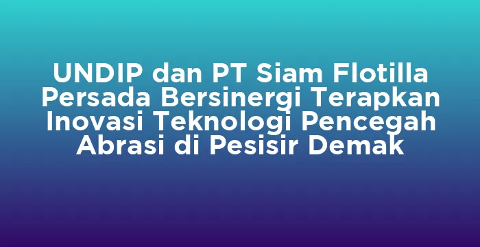 Featured image for UNDIP dan PT Siam Flotilla Persada Bersinergi Terapkan Inovasi Teknologi Pencegah Abrasi di Pesisir Demak