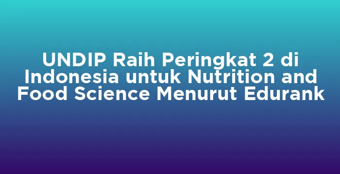 Featured image for UNDIP Raih Peringkat 2 di Indonesia untuk Nutrition and Food Science Menurut Edurank
