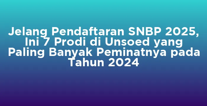 Featured image for Jelang Pendaftaran SNBP 2025, Ini 7 Prodi di Unsoed yang Paling Banyak Peminatnya pada Tahun 2024