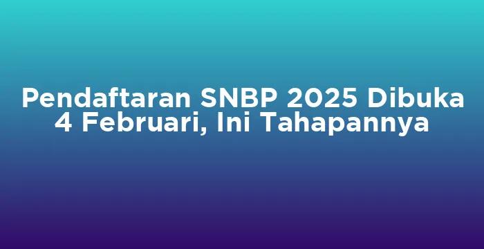 Featured image for Pendaftaran SNBP 2025 Dibuka 4 Februari, Ini Tahapannya