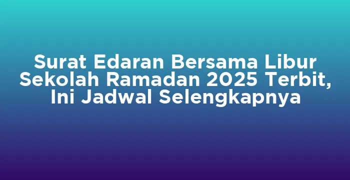 Featured image for Surat Edaran Bersama Libur Sekolah Ramadan 2025 Terbit, Ini Jadwal Selengkapnya