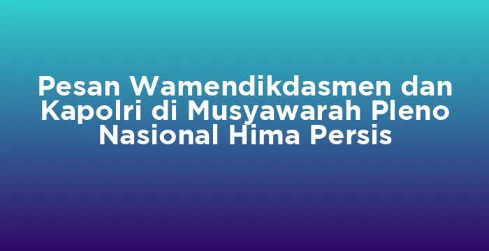 Featured image for Pesan Wamendikdasmen dan Kapolri di Musyawarah Pleno Nasional Hima Persis