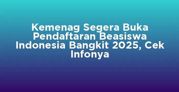 Featured image for Kemenag Segera Buka Pendaftaran Beasiswa Indonesia Bangkit 2025, Cek Infonya