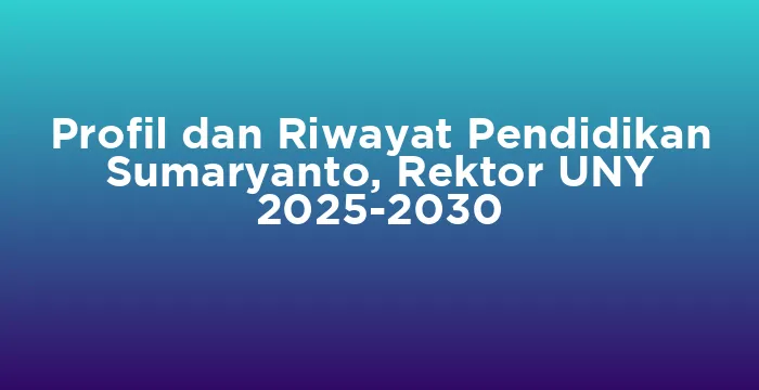 Featured image for Profil dan Riwayat Pendidikan Sumaryanto, Rektor UNY 2025-2030