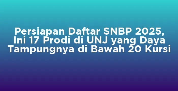 Featured image for Persiapan Daftar SNBP 2025, Ini 17 Prodi di UNJ yang Daya Tampungnya di Bawah 20 Kursi