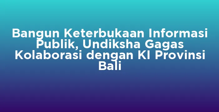 Featured image for Bangun Keterbukaan Informasi Publik, Undiksha Gagas Kolaborasi dengan KI Provinsi Bali