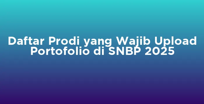 Featured image for Daftar Prodi yang Wajib Upload Portofolio di SNBP 2025