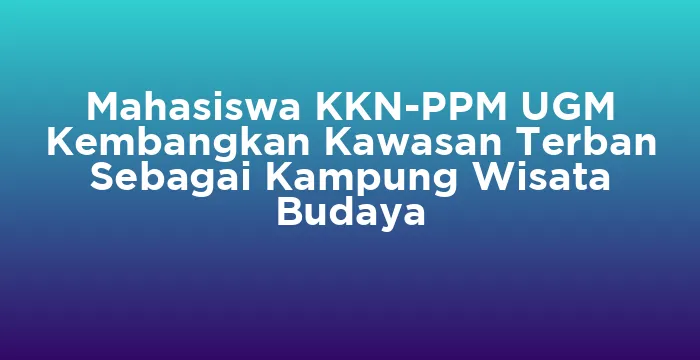 Featured image for Mahasiswa KKN-PPM UGM Kembangkan Kawasan Terban Sebagai Kampung Wisata Budaya