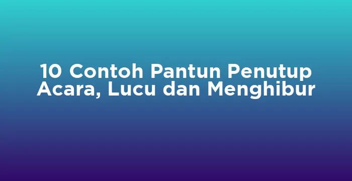 Featured image for 10 Contoh Pantun Penutup Acara, Lucu dan Menghibur