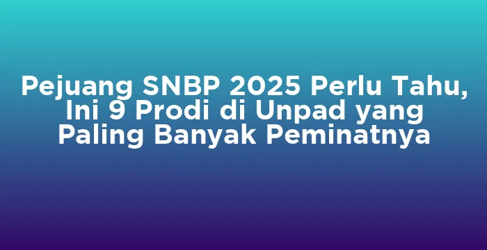 Featured image for Pejuang SNBP 2025 Perlu Tahu, Ini 9 Prodi di Unpad yang Paling Banyak Peminatnya