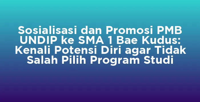 Featured image for Sosialisasi dan Promosi PMB UNDIP ke SMA 1 Bae Kudus: Kenali Potensi Diri agar Tidak Salah Pilih Program Studi