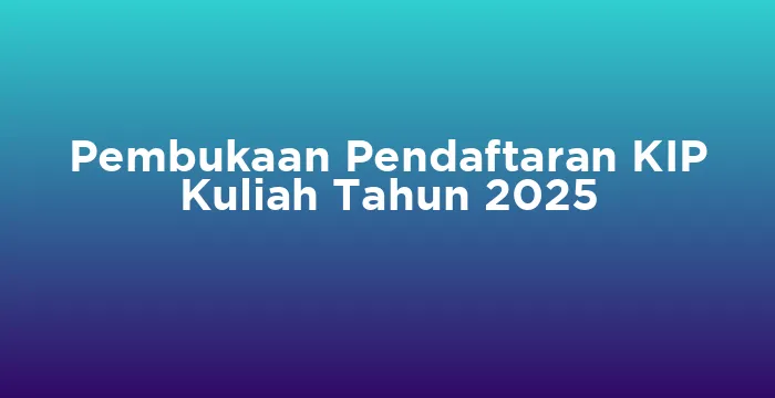 Featured image for Pembukaan Pendaftaran KIP Kuliah Tahun 2025