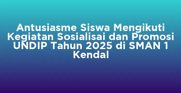 Featured image for Antusiasme Siswa Mengikuti Kegiatan Sosialisai dan Promosi UNDIP Tahun 2025 di SMAN 1 Kendal