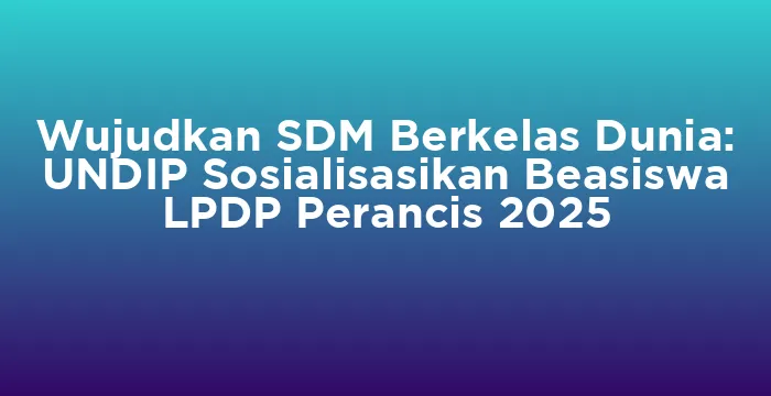 Featured image for Wujudkan SDM Berkelas Dunia: UNDIP Sosialisasikan Beasiswa LPDP Perancis 2025