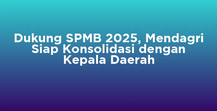 Featured image for Dukung SPMB 2025, Mendagri Siap Konsolidasi dengan Kepala Daerah